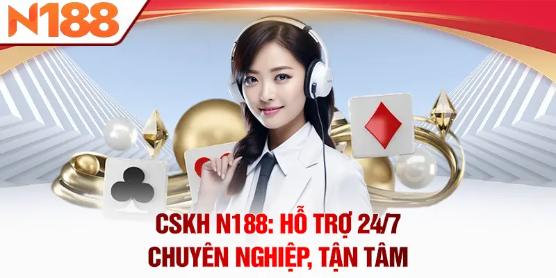 CSKH N188: Hỗ trợ 24/7 chuyên nghiệp, tận tâm
