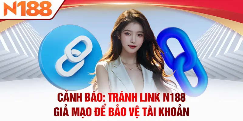 Cảnh báo: Tránh link N188 giả mạo để bảo vệ tài khoản