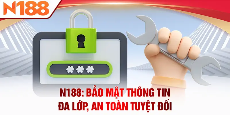 N188: Bảo mật thông tin đa lớp, an toàn tuyệt đối